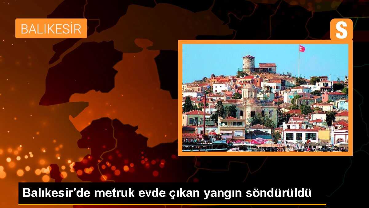 Balıkesir Edremit\'te Metruk Evde Yangın Çıktı