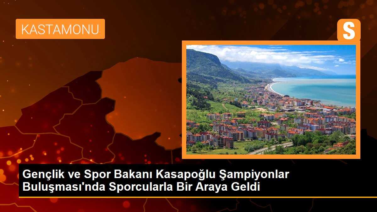 Gençlik ve Spor Bakanı Kasapoğlu, Şampiyonlar Buluşması\'nda sporcularla bir araya geldi