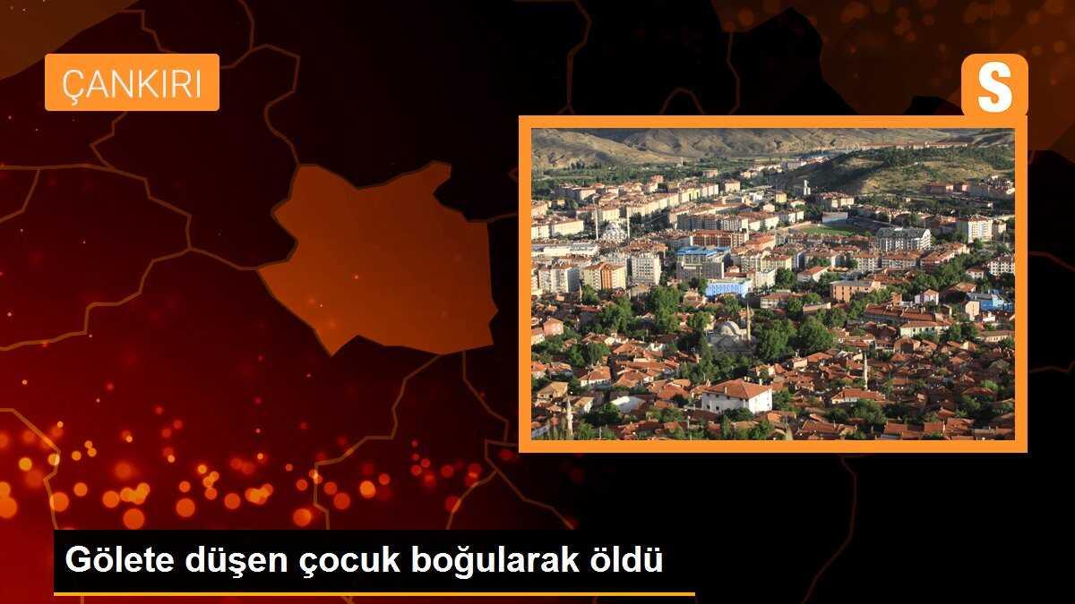 Çerkeş\'te 9 yaşındaki çocuk gölette boğularak hayatını kaybetti