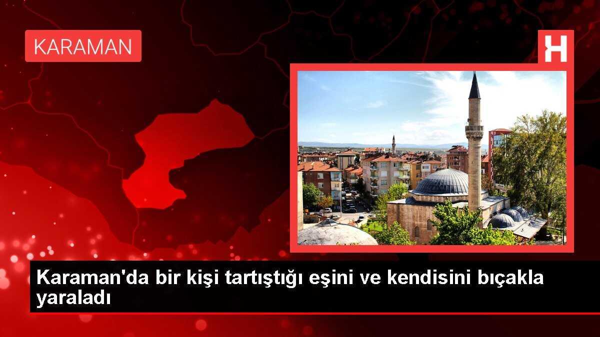 Karamanda tartıştığı karısını bıçaklayan kişi kendisini de yaraladı
