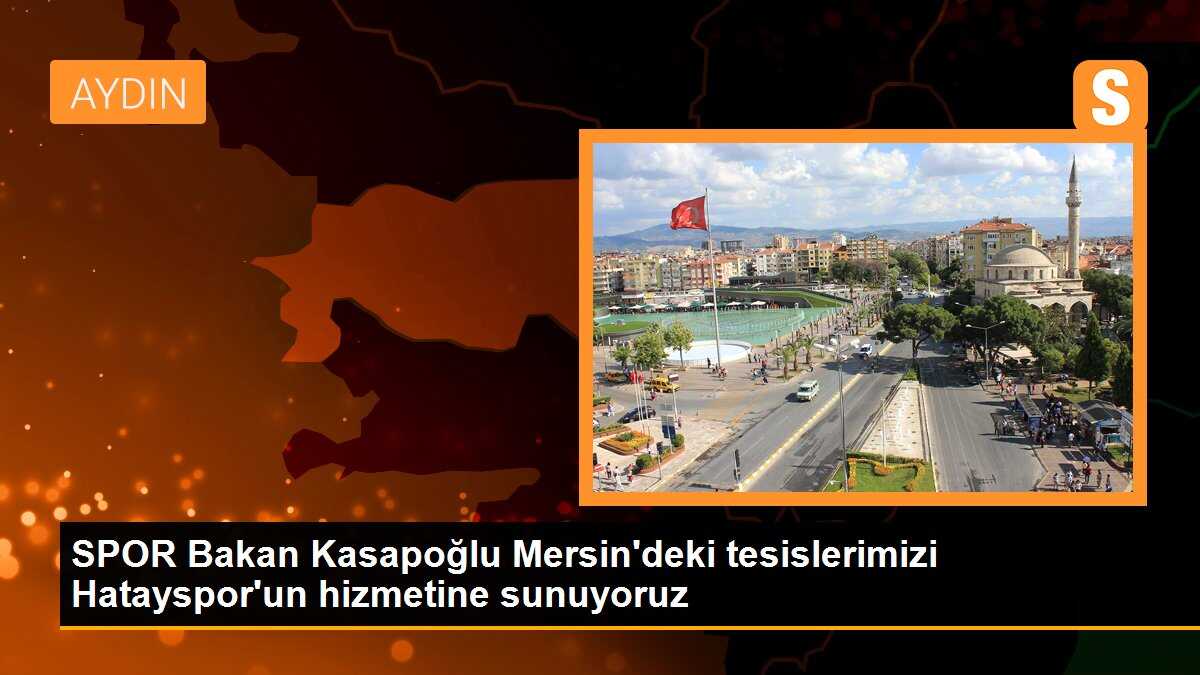 SPOR Bakan Kasapoğlu Mersindeki tesislerimizi Hataysporun hizmetine sunuyoruz