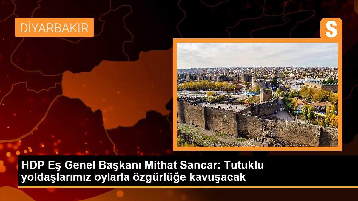 HDP Eş Genel Başkanı Mithat Sancar: Tutuklu yoldaşlarımız oylarla özgürlüğe kavuşacak