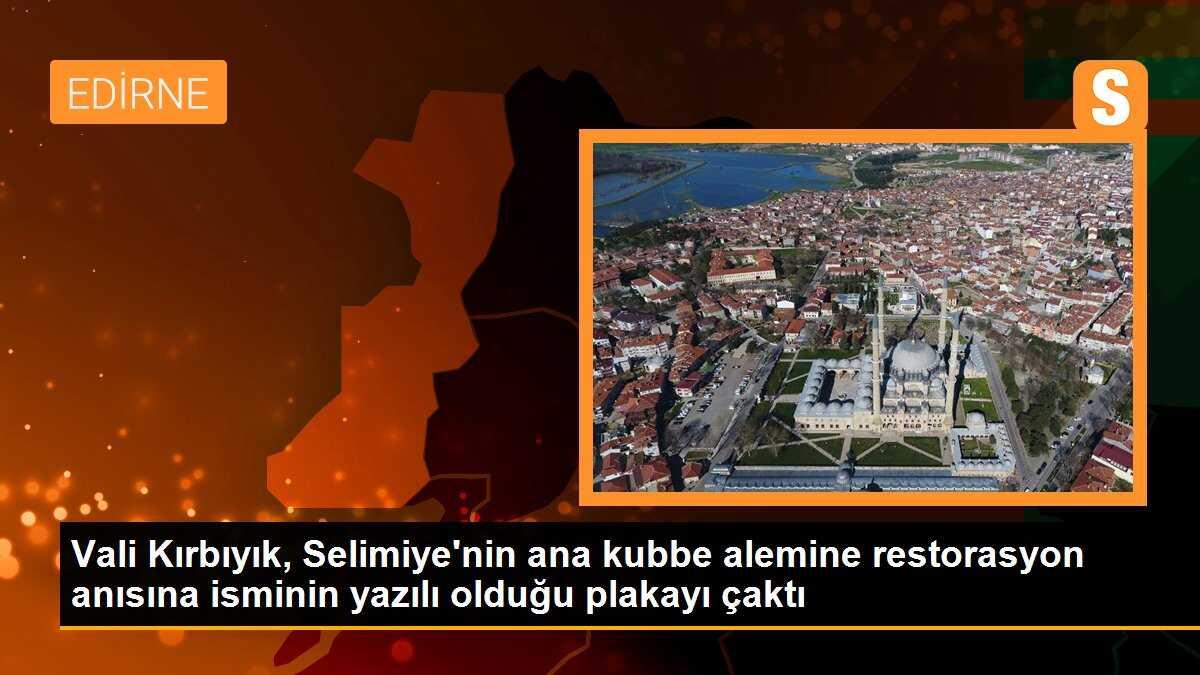 Vali Kırbıyık, Selimiye\'nin ana kubbe alemine restorasyon anısına isminin yazılı olduğu plakayı çaktı