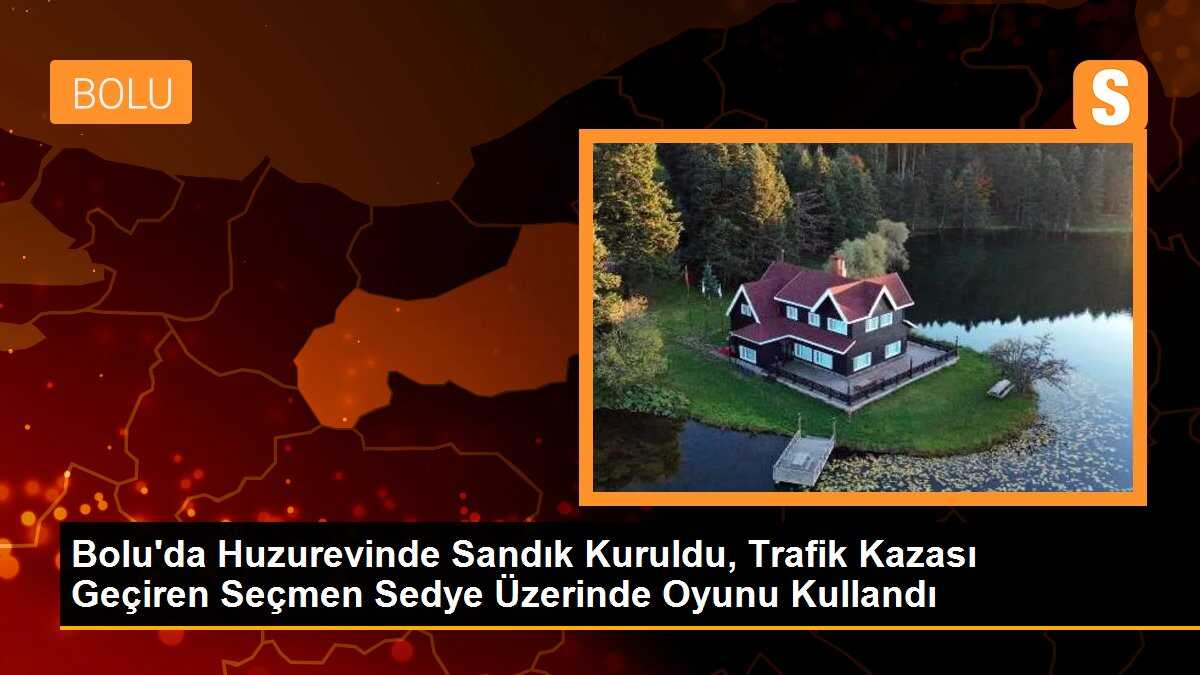 Bolu\'da Huzurevinde Sandık Kuruldu, Trafik Kazası Geçiren Seçmen Sedye Üzerinde Oyunu Kullandı