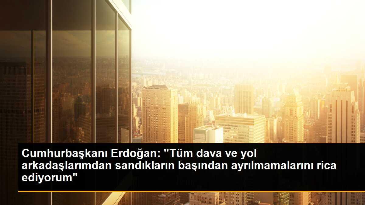 Cumhurbaşkanı Erdoğan\'dan Seçim Açıklaması