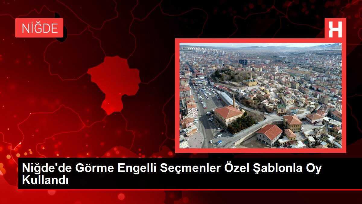 Görme engelli seçmenler Niğde'de özel şablonla oy kullandı