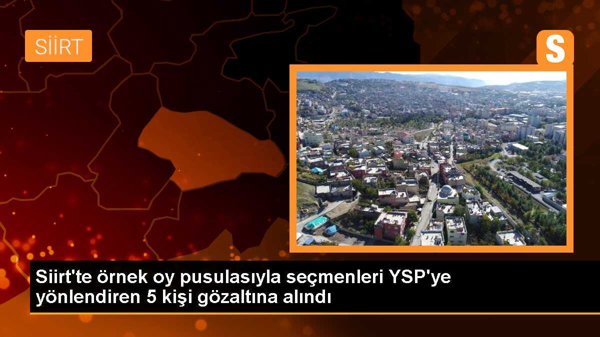 Siirtte YSP\'ye oy vermeye yönlendirdikleri iddiasıyla 5 kişi gözaltına alındı