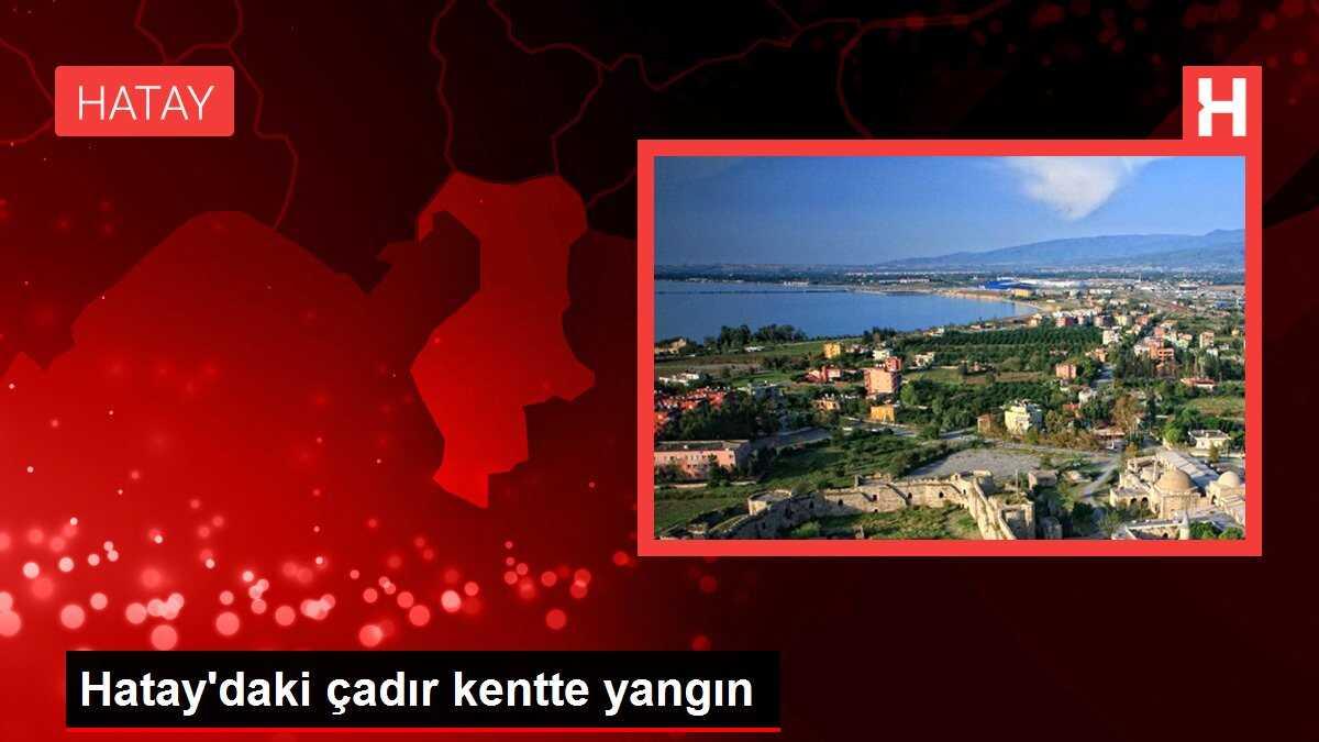 Hatay'daki çadır kentte yangın