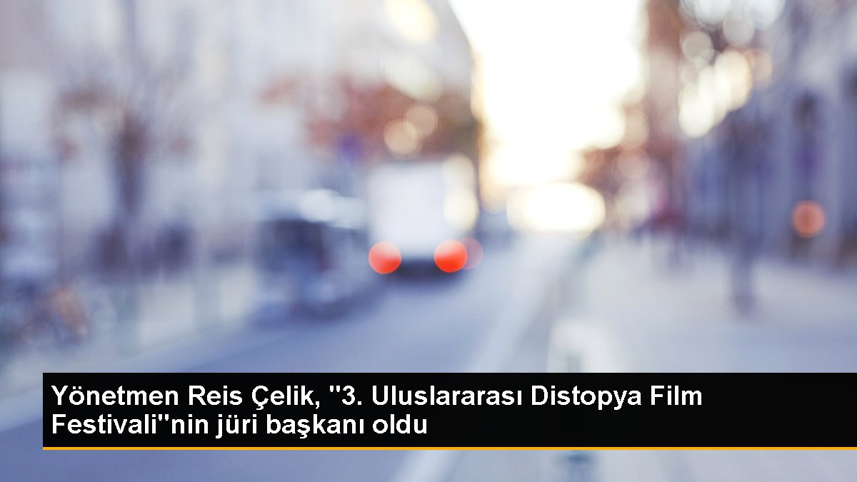 Yönetmen Reis Çelik, "3. Uluslararası Distopya Film Festivali"nin jüri başkanı oldu