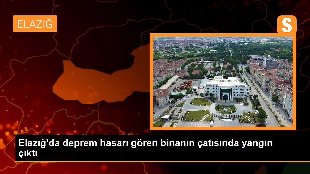 Elazığ\'da deprem hasarı gören binanın çatısında yangın çıktı