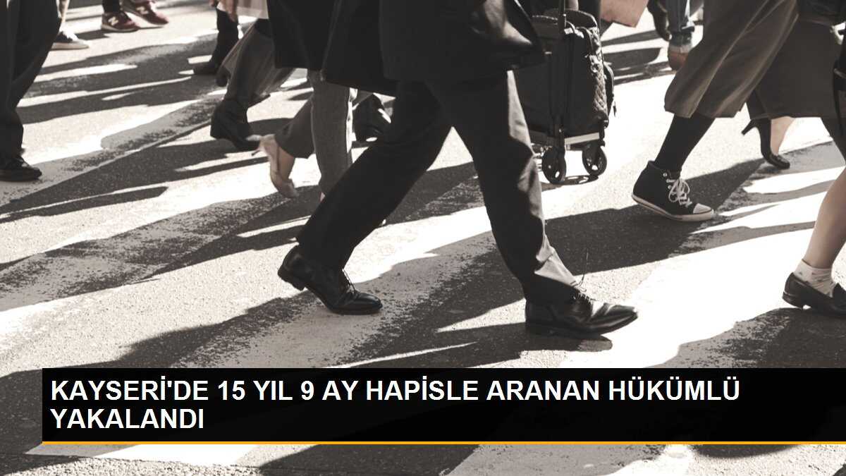 KAYSERİ\'DE 15 YIL 9 AY HAPİSLE ARANAN HÜKÜMLÜ YAKALANDI