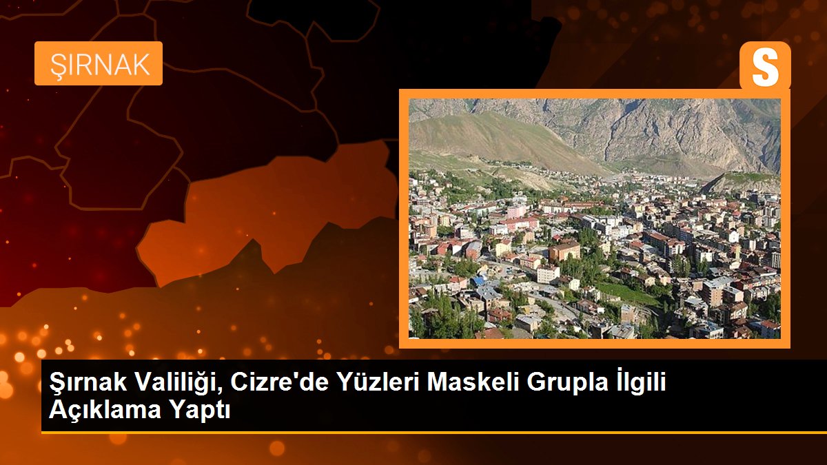 Şırnak Valiliği, Cizre\'de Yüzleri Maskeli Grupla İlgili Açıklama Yaptı