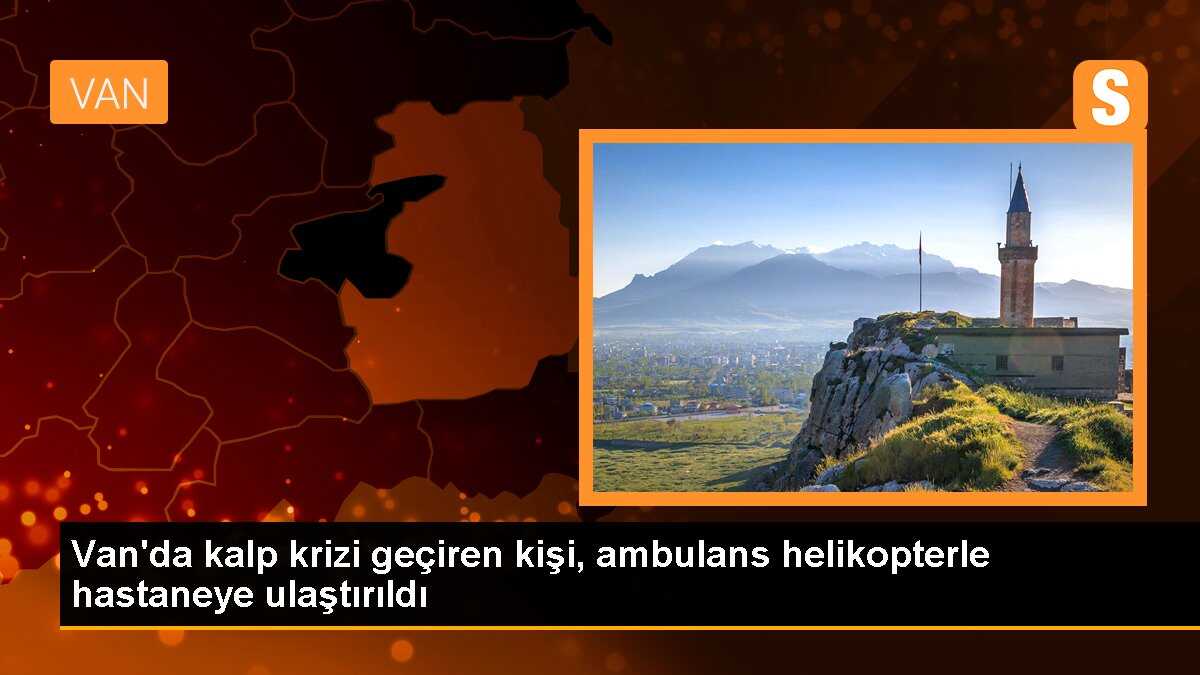 Van\'da kalp krizi geçiren kişi, ambulans helikopterle hastaneye ulaştırıldı
