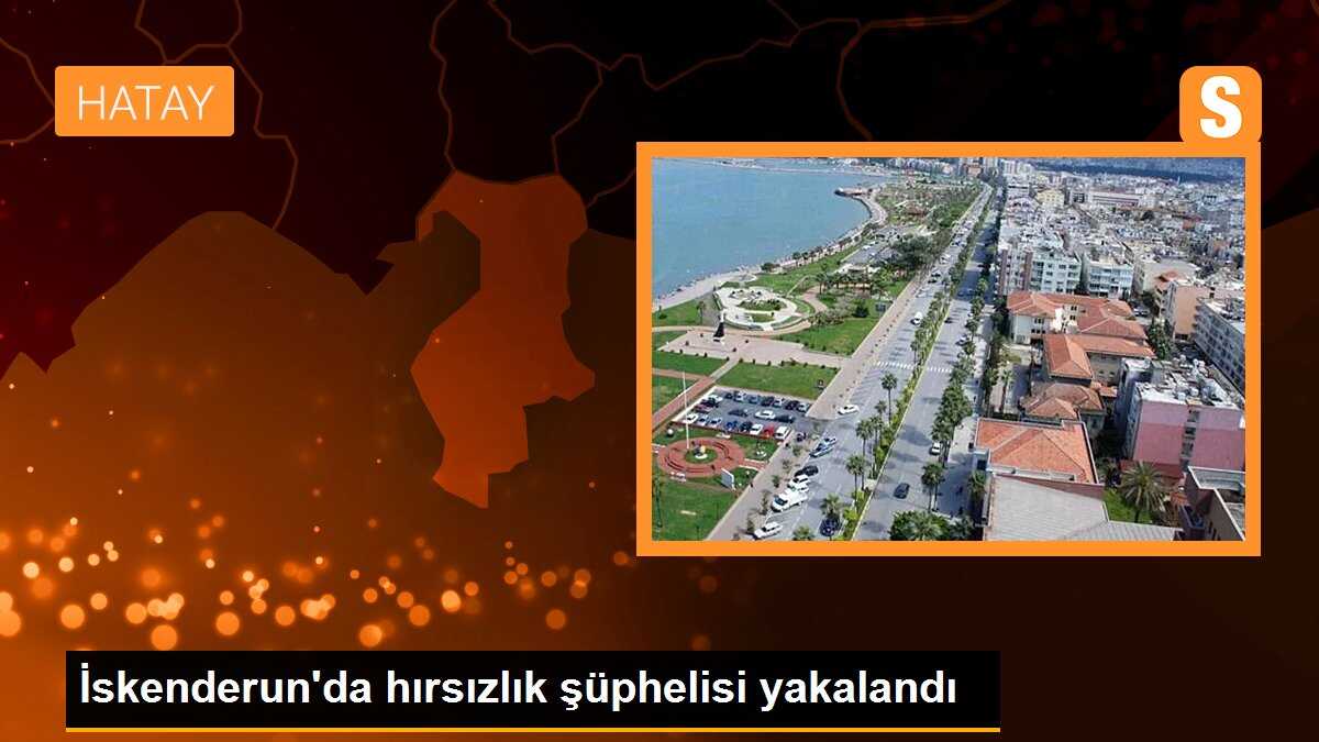 İskenderun\'da hırsızlık şüphelisi yakalandı