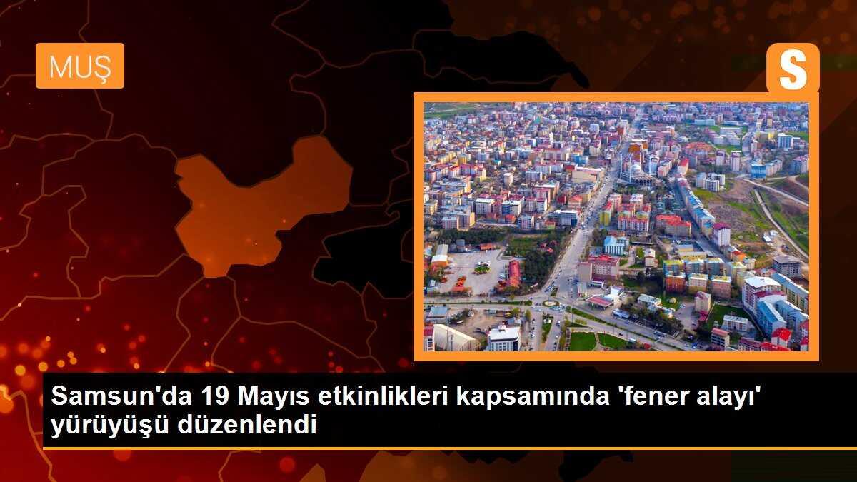 Samsun\'da 19 Mayıs etkinlikleri kapsamında \'fener alayı\' yürüyüşü düzenlendi