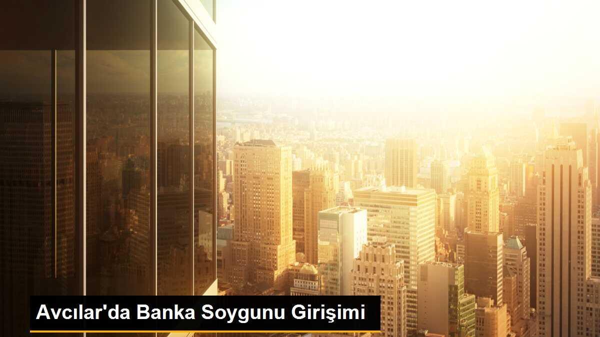 Avcılar\'da Banka Soygunu Girişimi