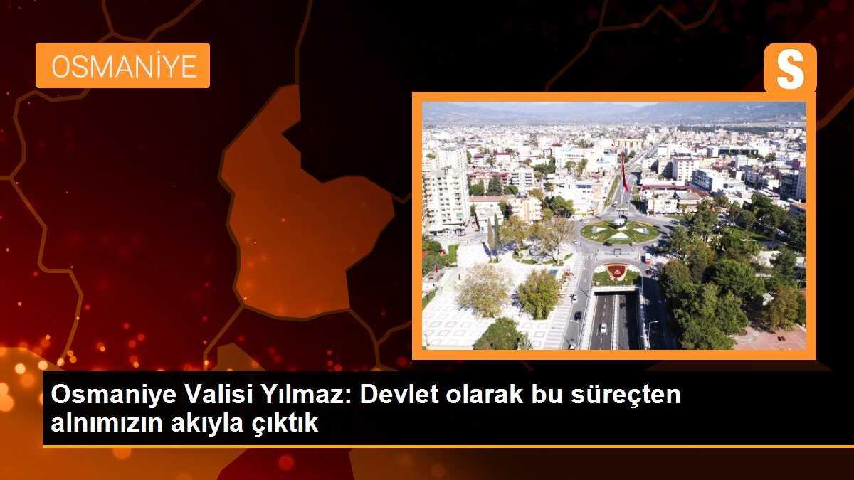 Osmaniye Valisi Yılmaz: Devlet olarak bu süreçten alnımızın akıyla çıktık