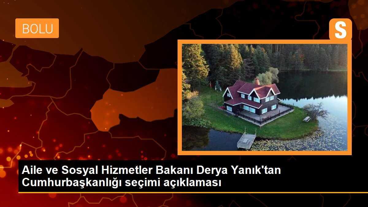 Aile ve Sosyal Hizmetler Bakanı Derya Yanık\'tan Cumhurbaşkanlığı seçimi açıklaması