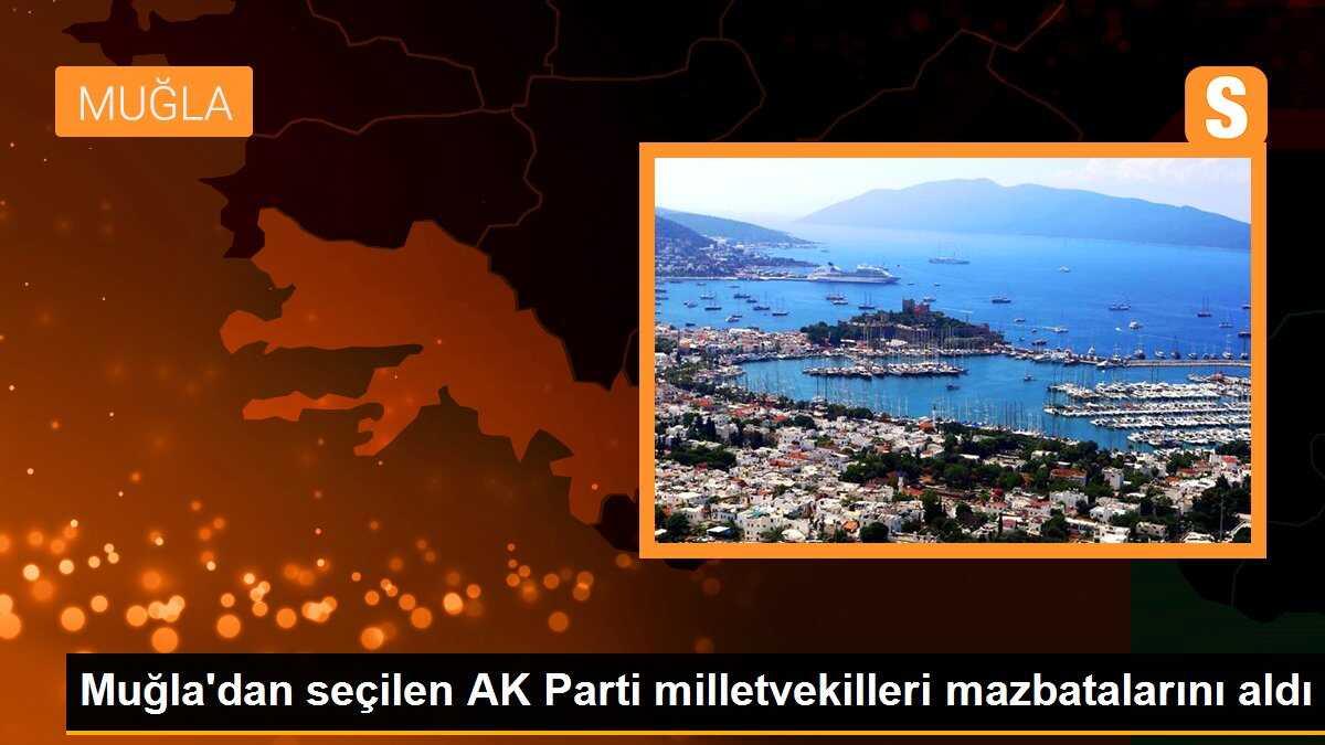 Muğla\'dan seçilen AK Parti milletvekilleri mazbatalarını aldı