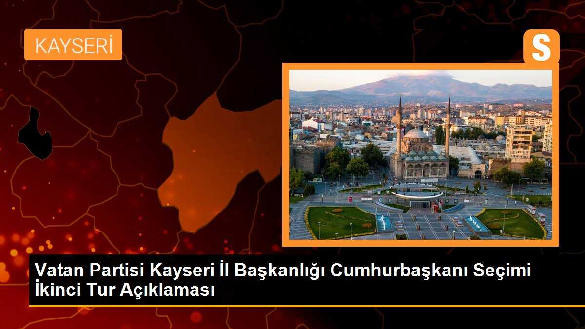 Vatan Partisi Kayseri İl Başkanlığı Cumhurbaşkanı Seçimi İkinci Tur Açıklaması