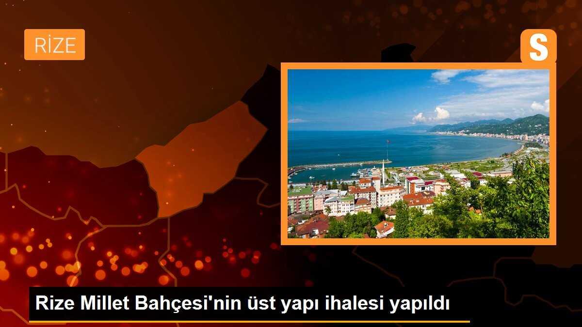 Rize Millet Bahçesi\'nin üst yapı ihalesi yapıldı