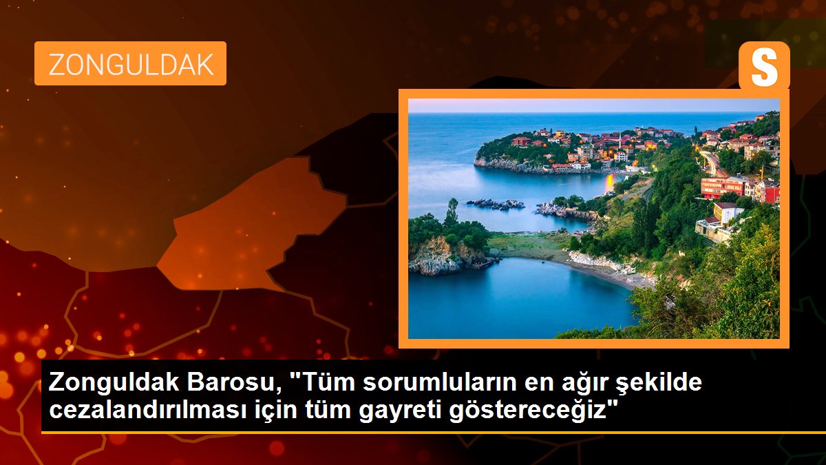 Zonguldak Barosu, "Tüm sorumluların en ağır şekilde cezalandırılması için tüm gayreti göstereceğiz"