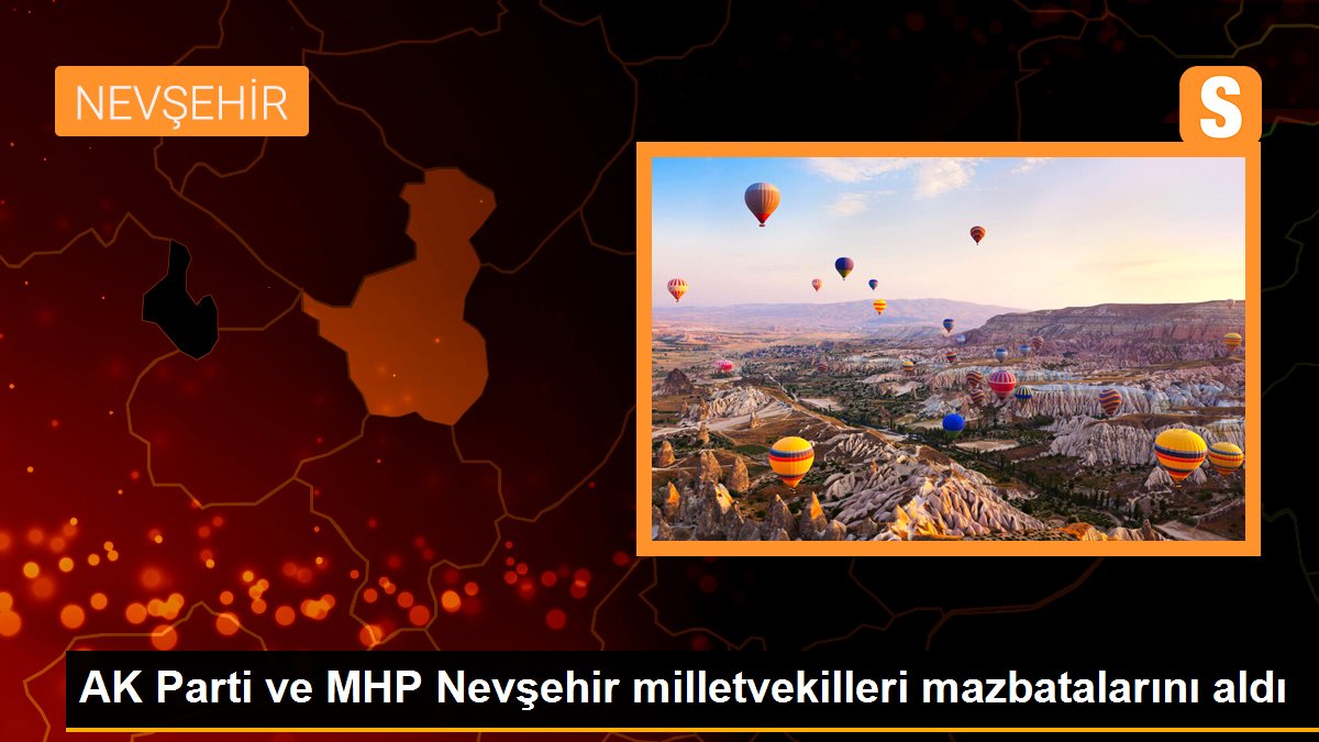 AK Parti ve MHP Nevşehir milletvekilleri mazbatalarını aldı