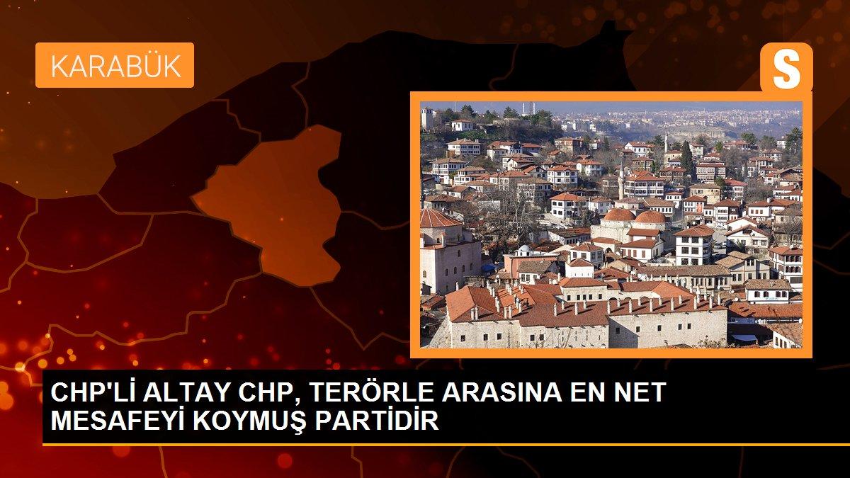 CHP\'Lİ ALTAY CHP, TERÖRLE ARASINA EN NET MESAFEYİ KOYMUŞ PARTİDİR