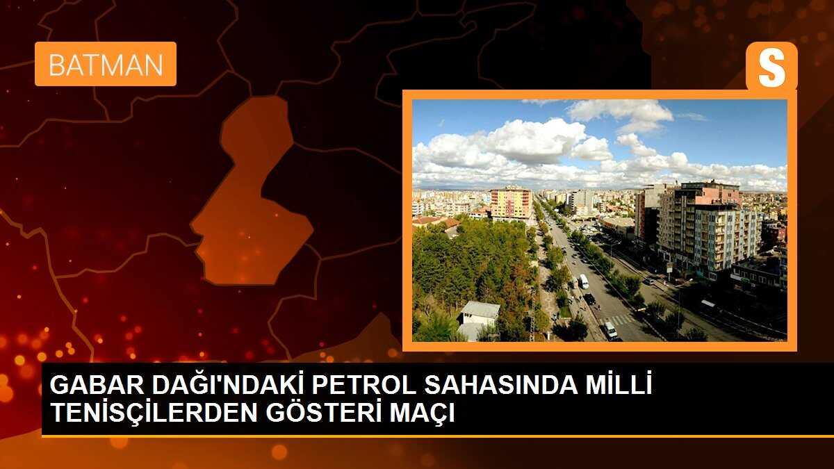 GABAR DAĞI\'NDAKİ PETROL SAHASINDA MİLLİ TENİSÇİLERDEN GÖSTERİ MAÇI