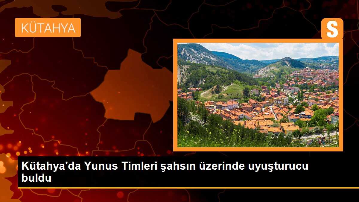 Kütahya\'da Yunus Timleri şahsın üzerinde uyuşturucu buldu