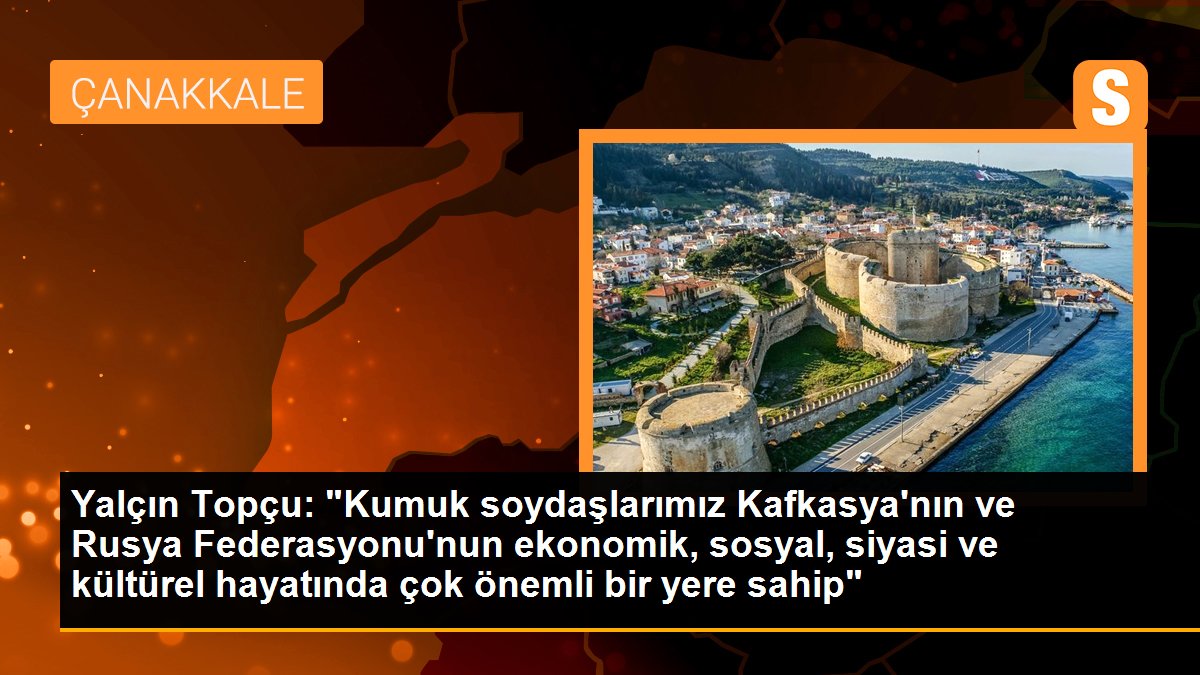 Yalçın Topçu: "Kumuk soydaşlarımız Kafkasya\'nın ve Rusya Federasyonu\'nun ekonomik, sosyal, siyasi ve kültürel hayatında çok önemli bir yere sahip"