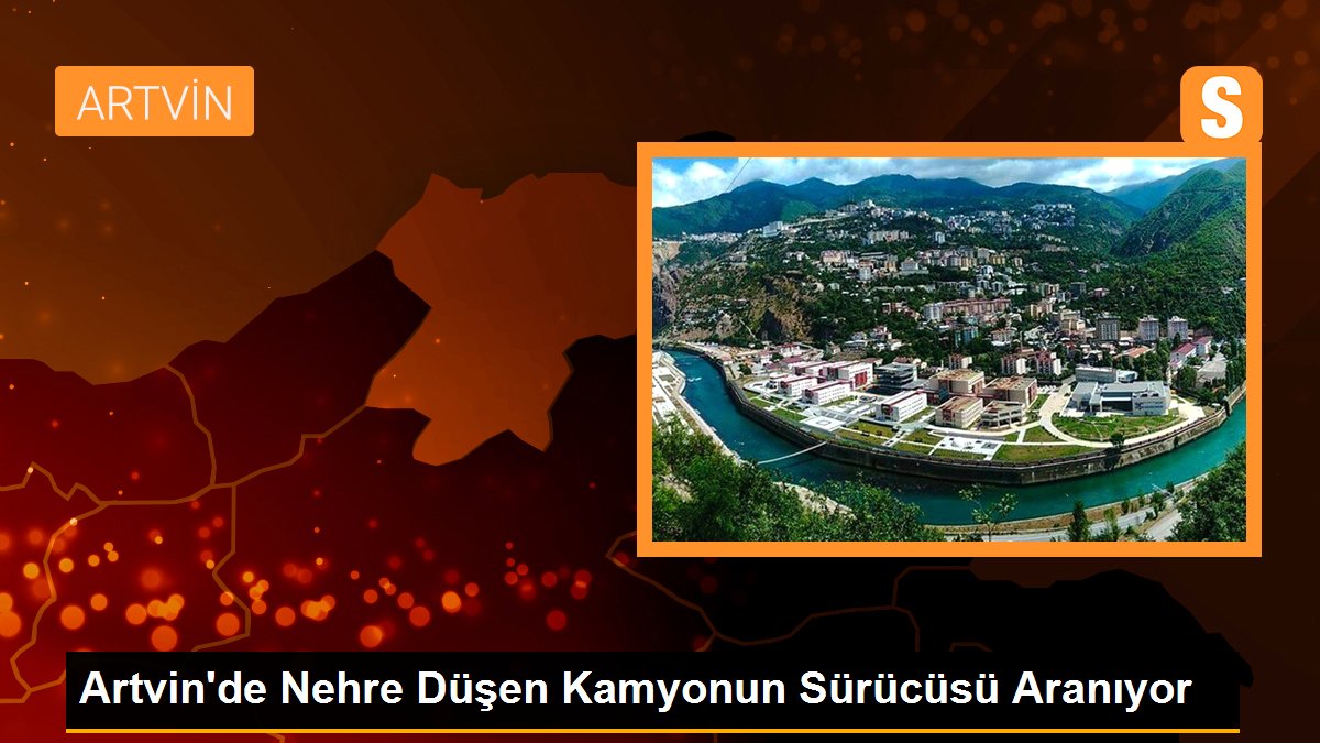 Artvin\'de Nehre Düşen Kamyonun Sürücüsü Aranıyor