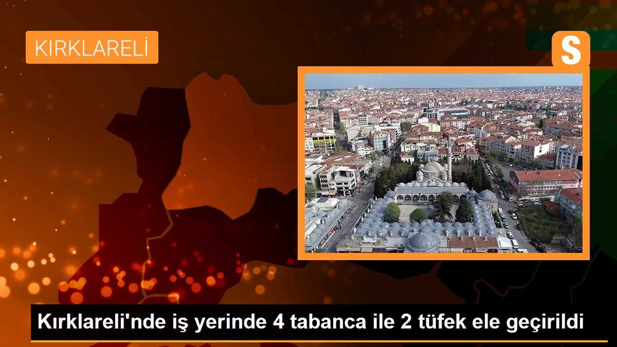 Kırklareli\'nde iş yerinde 4 tabanca ile 2 tüfek ele geçirildi