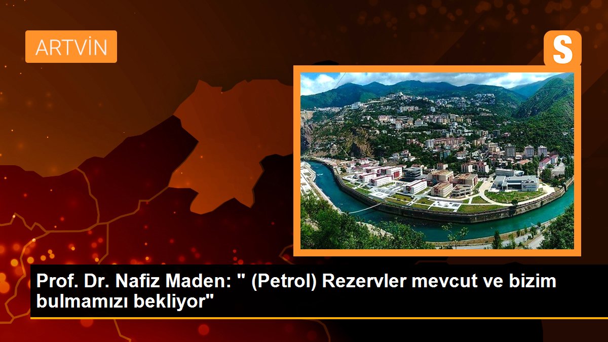 Prof. Dr. Nafiz Maden: " (Petrol) Rezervler mevcut ve bizim bulmamızı bekliyor"