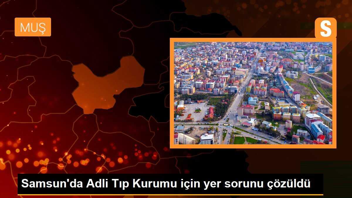 Samsun\'da Adli Tıp Kurumu için yer sorunu çözüldü