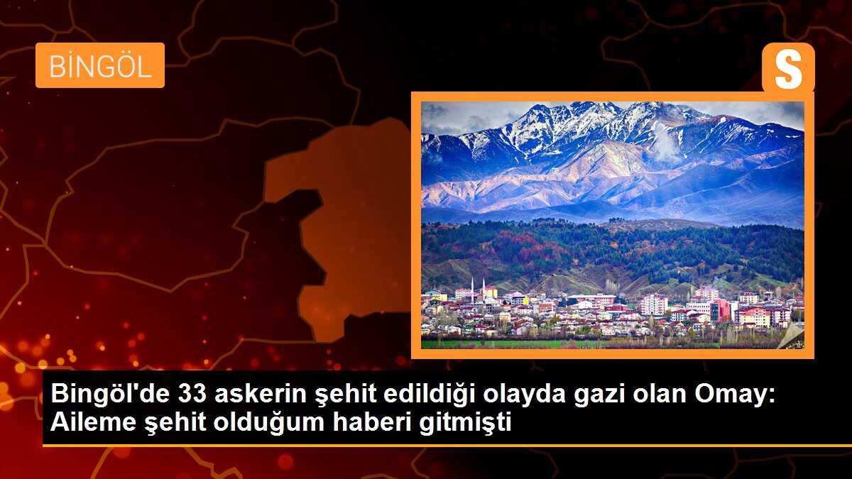 Bingöl\'de 33 askerin şehit edildiği olayda gazi olan Omay: Aileme şehit olduğum haberi gitmişti