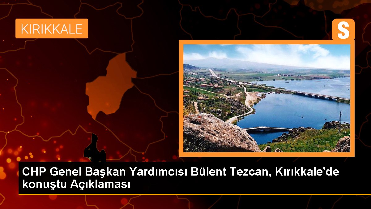 CHP Genel Başkan Yardımcısı Bülent Tezcan, Kırıkkale\'de konuştu Açıklaması