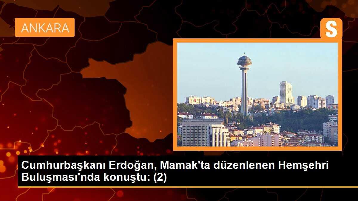 Cumhurbaşkanı Erdoğan, Mamak\'ta düzenlenen Hemşehri Buluşması\'nda konuştu: (2)