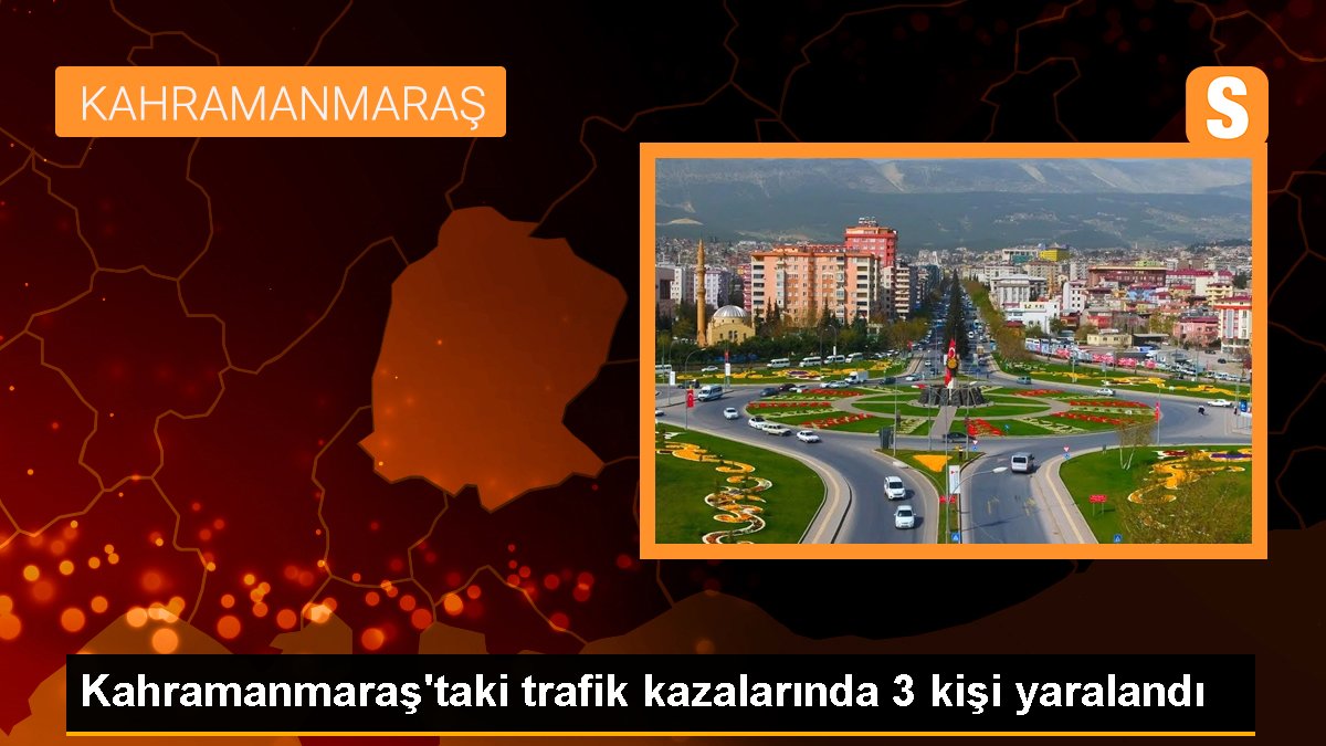 Kahramanmaraş\'taki trafik kazalarında 3 kişi yaralandı