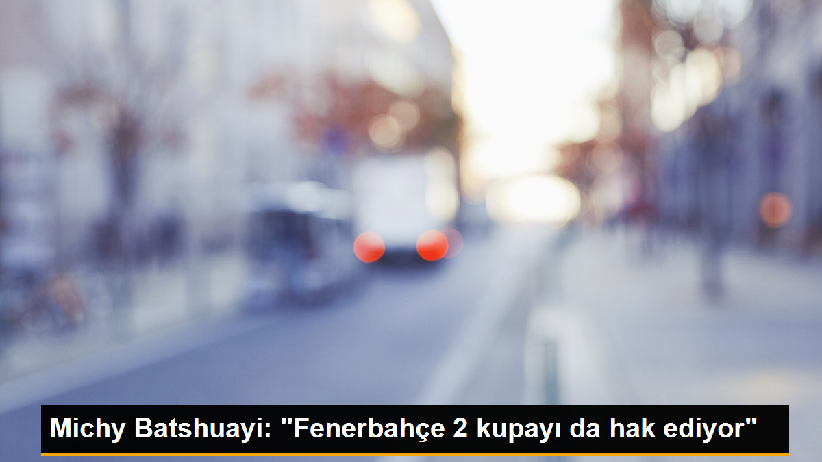 Michy Batshuayi: "Fenerbahçe 2 kupayı da hak ediyor"