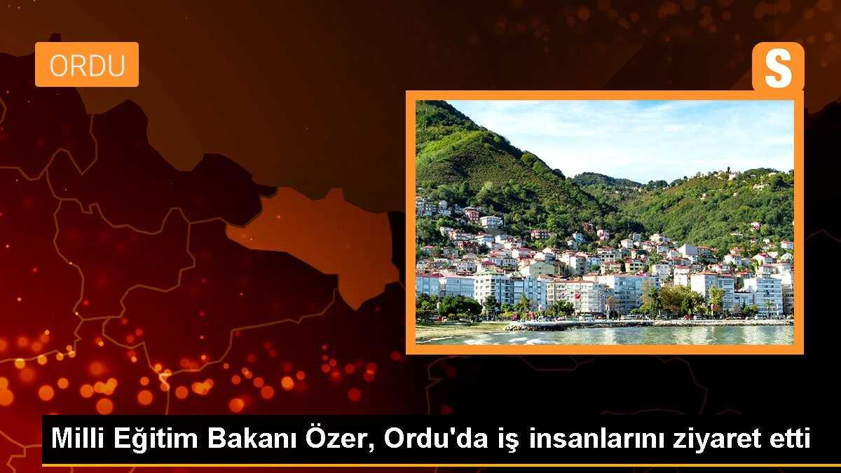 Milli Eğitim Bakanı Özer, Ordu\'da iş insanlarını ziyaret etti