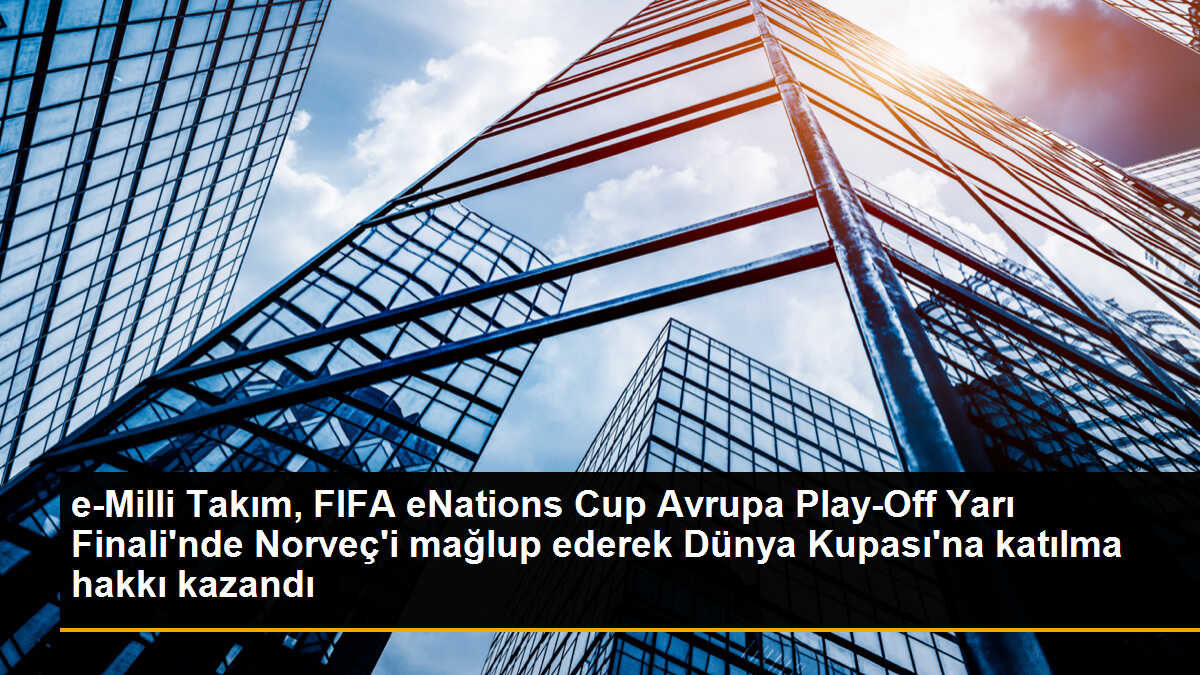 e-Milli Takım, FIFA eNations Cup Avrupa Play-Off Yarı Finali\'nde Norveç\'i mağlup ederek Dünya Kupası\'na katılma hakkı kazandı