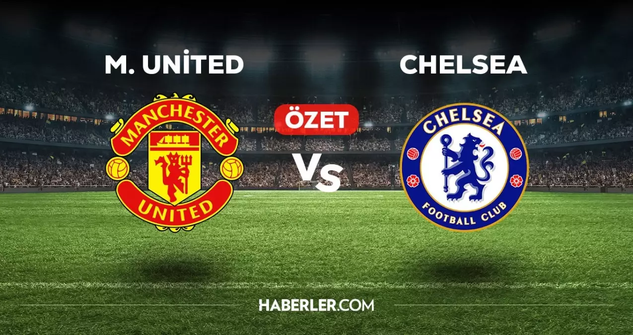 Manchester United Chelsea maç özeti! (VİDEO) Manchester United Chelsea maçı özeti izle! Manchester United Chelsea maçı kaç kaç bitti?