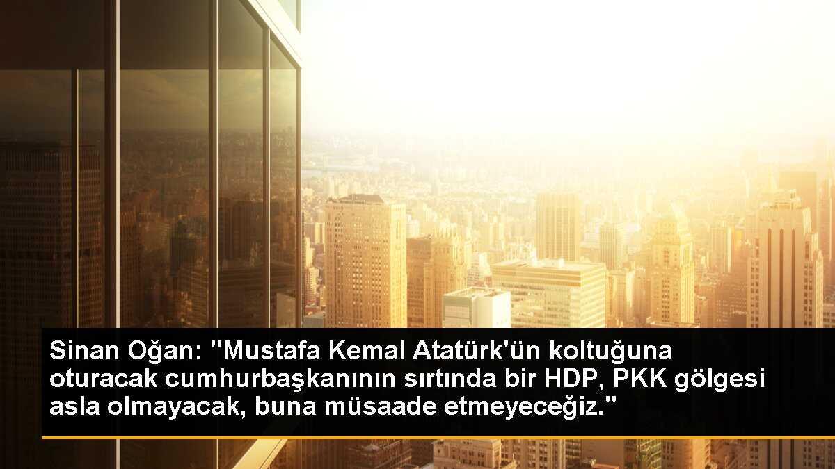 Sinan Oğan\'dan Atatürk\'ün koltuğu açıklaması