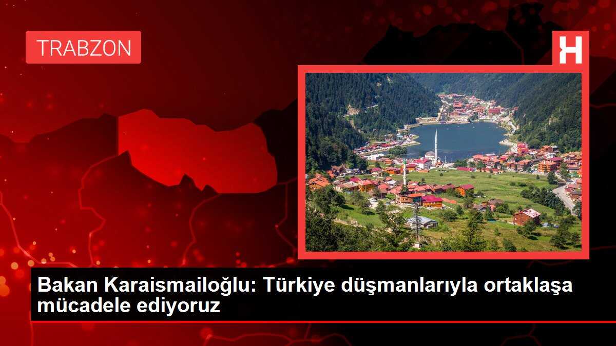 Bakan Karaismailoğlu: Türkiye düşmanlarıyla ortaklaşa mücadele ediyoruz