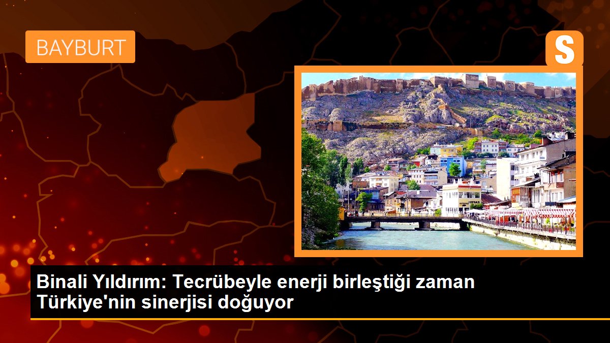 Binali Yıldırım: Tecrübeyle enerji birleştiği zaman Türkiye\'nin sinerjisi doğuyor