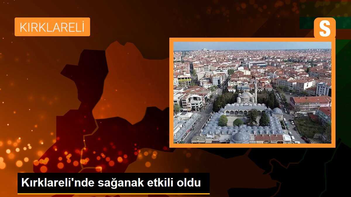Kırklareli\'nde sağanak etkili oldu