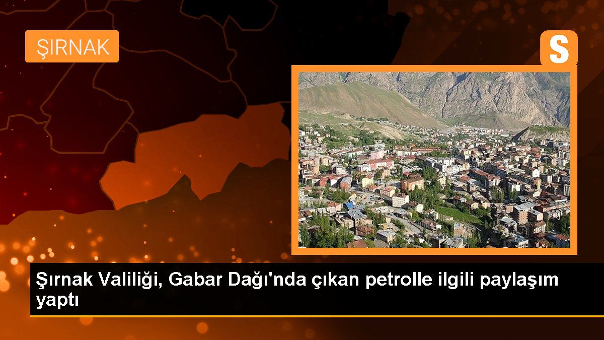 Şırnak\'ta Gabar Dağı\'nda petrol rezervi bulundu