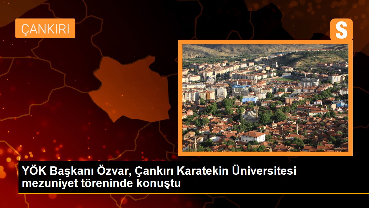 YÖK Başkanı Özvar, Çankırı Karatekin Üniversitesi mezuniyet töreninde konuştu