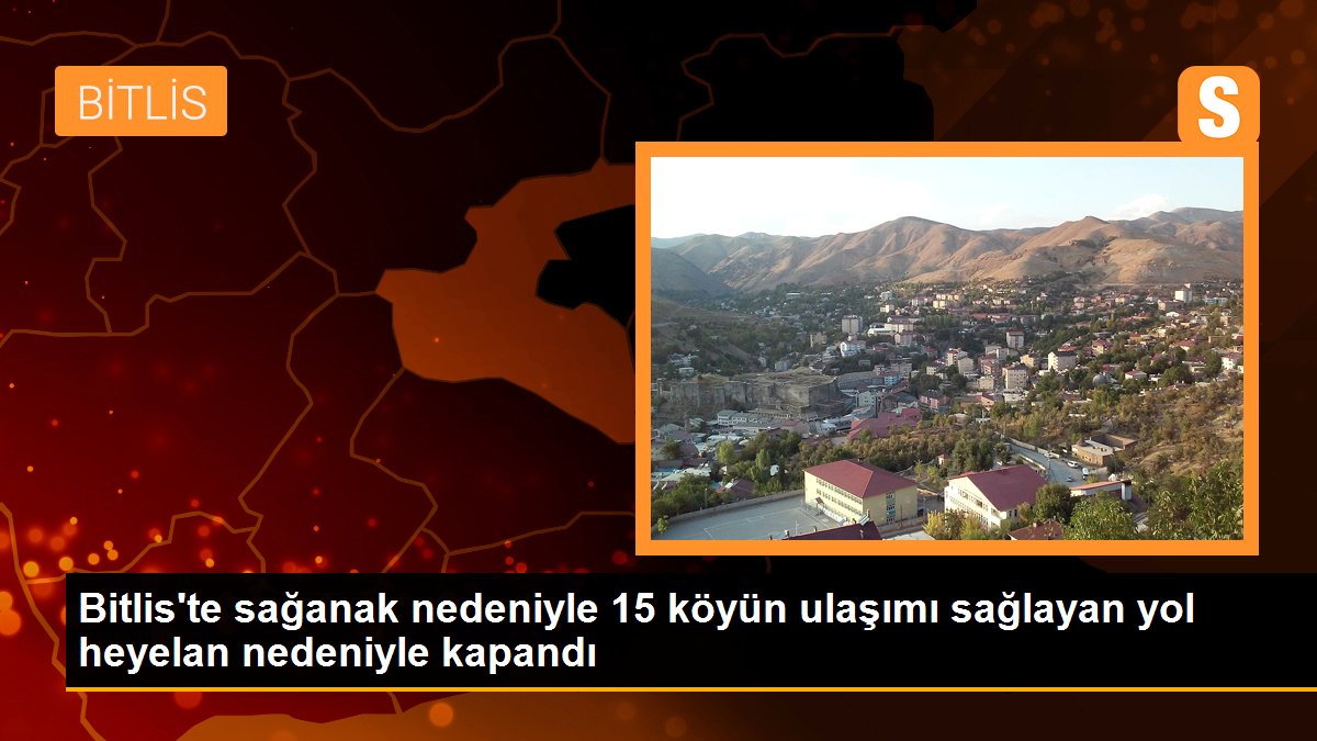 Bitlis\'te sağanak nedeniyle 15 köyün ulaşımı sağlayan yol heyelan nedeniyle kapandı
